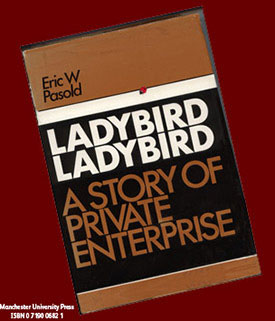 Eric W. Pasold's definitive history "Ladybird Ladybird - a story of private enterprise". Published by Manchester University Press. ISBN 0 7190 0682 1. &copy; Copyright Eric. W. Pasold 1977.