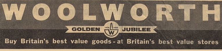 "Buy Britain's best value goods - at Britain's best value stores.  The advertising slogan that promoted Woolworth's fiftieth birthday (Golden Jubilee) in Britain in 1959.