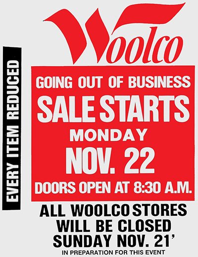 Advertisement announcing the largest closing down sale the USA had ever seen, as F.W. Woolworth Co. decide to close its chain of 335 Woolco stores just for the holidays. The stock liquidation over Thanksgiving and Christmas hit other retailers nationally, but kept Woolworth solvent and ready to fight another day.